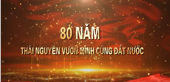 80 NĂM THÁI NGUYÊN VƯƠN MÌNH CÙNG ĐẤT NƯỚC