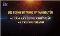 Lực lượng vũ trang thành phố Thái Nguyên 60 năm xây dựng, chiến đấu và trưởng thành.